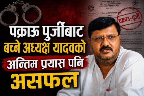पक्राऊ पुर्जीबाट  बच्ने अध्यक्ष यादवको अन्तिम  प्रयास पनि असफल